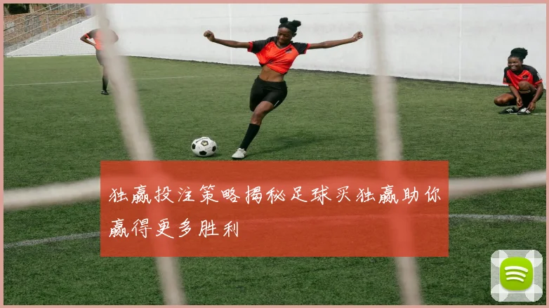 独赢投注策略揭秘足球买独赢助你赢得更多胜利