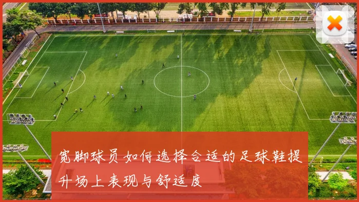 宽脚球员如何选择合适的足球鞋提升场上表现与舒适度
